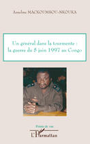 Couverture du livre « Un général dans la tourmente : la guerre du 5 juin 1997 au Congo » de Anselme Mackoumbou Nkouka aux éditions Editions L'harmattan