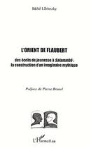 Couverture du livre « L'orient de flaubert - des ecrits de jeunesse a salammbo : la construction d'un imaginaire mythique » de Ildiko Lorinszky aux éditions Editions L'harmattan