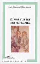 Couverture du livre « Écrire sur soi entre femmes » de Marie-Madeleine Million-Lajoinie aux éditions Editions L'harmattan