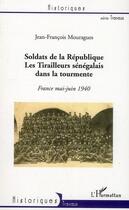 Couverture du livre « Soldats de la République ; les tirailleurs sénégalais dans la tourmente ; France mai-juin 1940 » de Jean-Francois Mouragues aux éditions L'harmattan