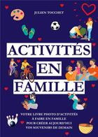 Couverture du livre « Activités en famille : Votre livre photo d'activités à faire en famille pour construire aujourd'hui vos souvenirs de demain » de Tocchet Julien aux éditions Books On Demand