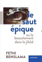 Couverture du livre « Le saut épique ou le basculement dans le jihad » de Fethi Benslama aux éditions Actes Sud