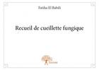 Couverture du livre « Recueil de cueillette fungique » de Fatiha El Babili aux éditions Edilivre