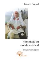 Couverture du livre « Hommage au monde médical ; une guérison difficile » de Francis Fasquel aux éditions Editions Edilivre