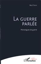 Couverture du livre « La guerre parlée ; monologues de guerre » de Maud Trianon aux éditions Editions L'harmattan