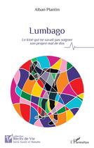 Couverture du livre « Lumbago : Le kiné qui ne savait pas soigner son propre mal de dos » de Alban Plantin aux éditions L'harmattan