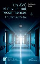 Couverture du livre « Un AVC et devoir tout recommencer : le temps de l'autre » de Guillaume Robic aux éditions L'harmattan