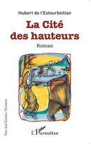 Couverture du livre « La cité des hauteurs : Roman » de Hubert De L'Estourbeillon aux éditions L'harmattan