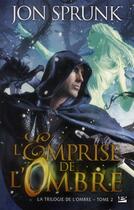 Couverture du livre « La trilogie de l'ombre Tome 2 : l'emprise de l'ombre » de Jon Sprunk aux éditions Bragelonne