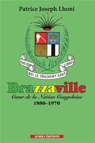 Couverture du livre « Brazzaville, coeur de la nation congolaise 1880-1970 » de Patrice Joseph Lhoni aux éditions Acoria