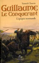 Couverture du livre « Guillaume le conquérant ; l'épopée normande » de Yannick Chauvin aux éditions Pascal Galode