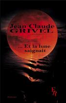 Couverture du livre « ... et la lune saignait » de Jean-Claude Grivel aux éditions Editions Encre Rouge