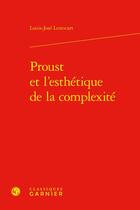 Couverture du livre « Proust et l'esthétique de la complexité » de Louis-Jose Lestocart aux éditions Classiques Garnier