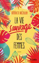 Couverture du livre « La vie sauvage des femmes » de Benedicte Brezillon aux éditions Lattes