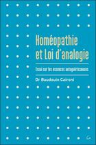 Couverture du livre « Homéopathie et loi d'analogie ; essai sur les essences autoguérisseuses » de Baudouin Caironi aux éditions Grancher