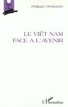 Couverture du livre « LE VIET-NAM FACE À L'AVENIR » de Philippe Delalande aux éditions L'harmattan