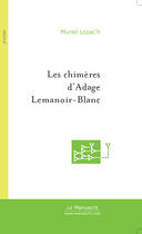 Couverture du livre « Les chimères d'Adage Lemanoir-Blanc » de Muriel Lozac'H aux éditions Le Manuscrit