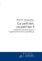 Couverture du livre « Ce petit rien, ce petit lien? ; l'identité humaine face à l'opérativité techno-scientifique » de Jacqueline Wautier aux éditions Le Manuscrit