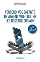 Couverture du livre « Pourquoi vos enfants devraient vite quitter les réseaux sociaux » de Jacques Henno aux éditions Telemaque