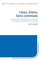 Couverture du livre « Lieux, biens, communs. emergence d'une grammaire participativer en architecture » de Le Maire Judith aux éditions Universite De Bruxelles