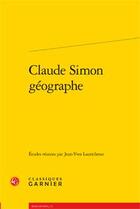 Couverture du livre « Claude Simon, géographe » de  aux éditions Classiques Garnier