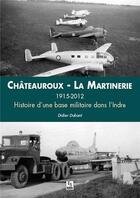 Couverture du livre « Châteauroux ; la Martinerie 1915-2012 histoire d'une base militaire dans l'Indre » de Didier Dubant aux éditions Editions Sutton