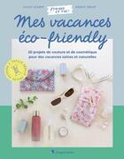 Couverture du livre « Mes vacances eco-friendly : 20 projets de couture et de cosmétique pour des vacances saines et au naturel » de Claire Curt et Claire Decamp et Audrey Parent aux éditions Creapassions.com