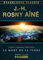 Couverture du livre « La mort de la Terre » de J.-H. Rosny Aine aux éditions Bragelonne