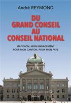 Couverture du livre « Du grand conseil au conseil national ; ma vision, mon engagement pour mon canton, pour mon pays » de Andre Reymond aux éditions Slatkine