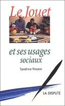 Couverture du livre « Le jouet et ses usages sociaux » de Sandrine Vincent aux éditions Dispute