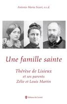 Couverture du livre « Une famille sainte ; Thérèse de Lisieux et ses parents Zélie et Louis Martin » de Antonio Maria Sicari aux éditions Carmel