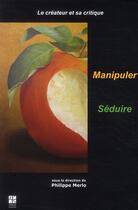 Couverture du livre « Le créateur et sa critique Tome 2 ; manipuler / séduire » de Philippe Merlo aux éditions Pu De Saint Etienne