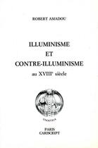 Couverture du livre « Illuminisme et contre-illuminisme au XVIII siècle » de Robert Amadou aux éditions Cariscript