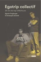 Couverture du livre « Egotrip collectif ; 25 ans de rap à Mulhouse » de Christophe Schmitt et Sylvain Freyburger aux éditions Mediapop