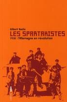 Couverture du livre « Spartakistes (Les) : 1918 : l'Allemagne en révolution » de Gilbert Badia aux éditions Aden Belgique