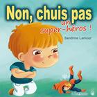 Couverture du livre « Non, chuis pas un super-héros ! » de Sandrine Lamour aux éditions Limonade