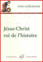 Couverture du livre « Jésus-Christ roi de l'histoire » de Prosper Gueranger aux éditions Association Saint-jerome