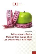 Couverture du livre « Determinants de la malnutrition aigue chez les enfants de 0 a 59 mois » de Bahizire Josiane aux éditions Editions Universitaires Europeennes