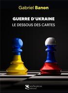 Couverture du livre « Guerre d'Ukraine : le dessous des cartes » de Gabriel Banon aux éditions Sochepress