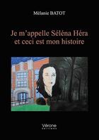 Couverture du livre « Je m'appelle Séléna Héra et ceci est mon histoire » de Melanie Batot aux éditions Verone