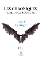 Couverture du livre « Les chroniques des deux sources Tome 1 ; la magie » de P.A.J. aux éditions Le Lys Bleu