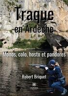 Couverture du livre « Traque en Ardèche : monos, colo, hosto et pandores » de Robert Briquet aux éditions Le Lys Bleu