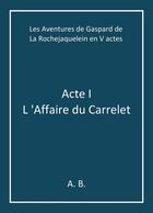 Couverture du livre « Les aventures de Gaspard de La Rochejaquelein en V actes Tome 1 : L'affaire du carrelet » de A. B. aux éditions Librinova