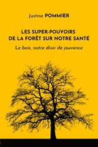 Couverture du livre « Les Super-pouvoirs de la forêt sur notre santé : Le Bois, notre élixir de jouvence » de Justine Pommier aux éditions Librinova