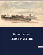 Couverture du livre « LE ROI MYSTERE » de Gaston Leroux aux éditions Culturea