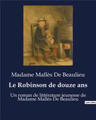 Couverture du livre « Le Robinson de douze ans : Un roman de littérature jeunesse de Madame Mallès De Beaulieu » de Beaulieu M M D. aux éditions Culturea