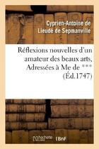 Couverture du livre « Reflexions nouvelles d'un amateur des beaux arts, adressees a me de *** - , pour servir de supplemen » de Lieude De Sepmanvill aux éditions Hachette Bnf