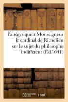 Couverture du livre « Panegyrique a monseigneur le cardinal de richelieu sur le sujet du philosophe indifferent » de  aux éditions Hachette Bnf