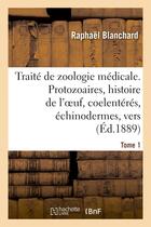 Couverture du livre « Traite de zoologie medicale. tome 1. protozoaires, histoire de l'oeuf, coelenteres - , echinodermes, » de Blanchard Raphael aux éditions Hachette Bnf