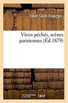 Couverture du livre « Vieux peches, scenes parisiennes » de Saint-Francois Leon aux éditions Hachette Bnf